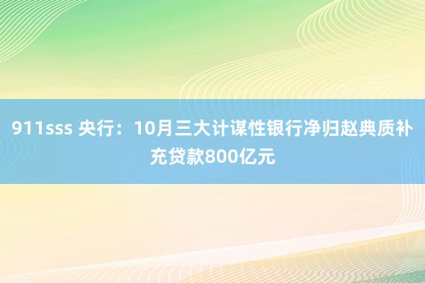 911sss 央行：10月三大计谋性银行净归赵典质补充贷款800亿元