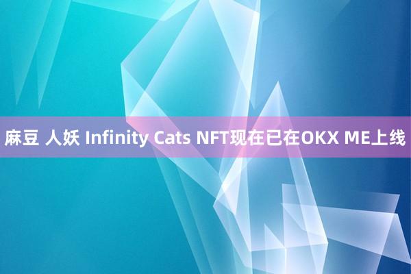 麻豆 人妖 Infinity Cats NFT现在已在OKX ME上线